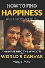 How to Find Happiness: A Glimpse into the Window of the World's Canvas 