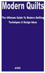 Modern Quilts: The Ultimate Guide to Modern Quilting Techniques & Design Ideas 