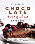 A Taste of Chocolate Every Day Cookbook: Don't Deny Yourself Some Chocolate Bliss 