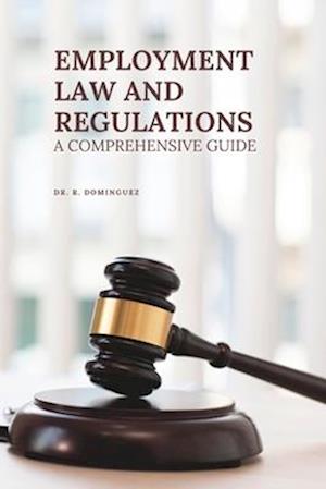 Employment Law and Regulations: A Comprehensive Guide