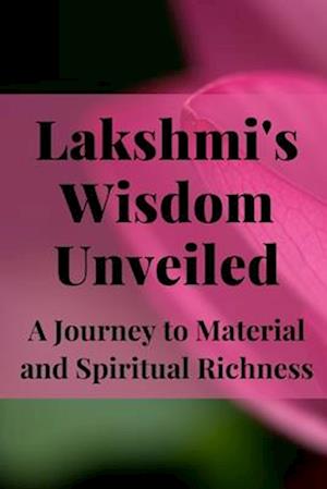 Lakshmi's Wisdom Unveiled: A Journey to Material and Spiritual Richness