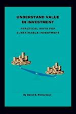 UNDERSTAND VALUE IN INVESTMENT: PRACTICAL WAYS FOR SUSTAINABLE INVESTMENT 