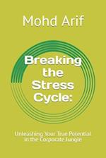 Breaking the Stress Cycle: : Unleashing Your True Potential in the Corporate Jungle 