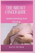 THE BREAST CANCER GUIDE : Understanding And Thriving 