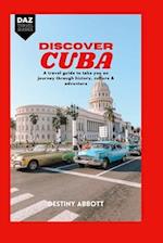 Discover Cuba: A Travel guide to take you on a journey through history, culture and adventure 