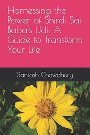 Harnessing the Power of Shirdi Sai Baba's Udi: A Guide to Transform Your Life