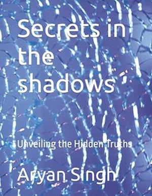 Secrets in the shadows : Unveiling the Hidden Truths