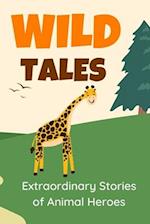 Wild Tales: Extraordinary Stories of Animal Heroes 