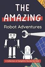 The Amazing Robot Adventures: A Collection of Delightful Stories for Kids 