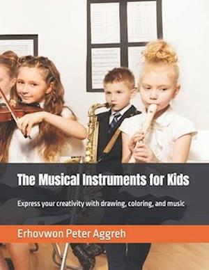 The Musical Instruments for Kids: Express your creativity with drawing, coloring, and music