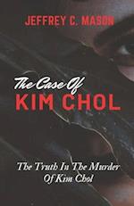 THE CASE OF KIM CHOL: The Truth In The murder Of Kim Chol 