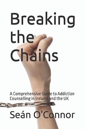 Breaking the Chains: A Comprehensive Guide to Addiction Counselling in Ireland and the UK