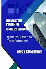 UNLOCK THE POWER OF UNDERSTANDING: Ignite Your Path to Transformation 