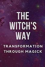 The Witch's Way: Transformation Through Magick 