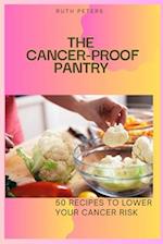 THE CANCER-PROOF PANTRY : 50 Recipes To Lower Your Cancer Risk 
