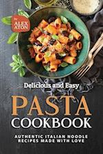 Delicious and Easy Pasta Cookbook: Authentic Italian Noodle Recipes Made with Love 