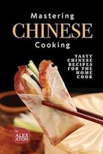 Mastering Chinese Cooking: Tasty Chinese Recipes for the Home Cook 