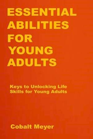 Essential Abilities for Young Adults: Keys to Unlocking Life Skills for Young Adults