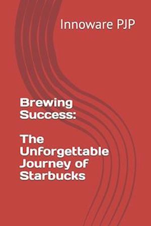 Brewing Success: The Unforgettable Journey of Starbucks