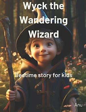 Wyck The Wandering Wizard: Rhyming Bedtime story for toddlers, preschool kids, ages 3-8