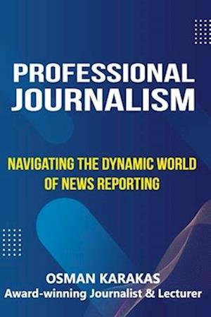 Professional Journalism: Navigating the Dynamic World of News Reporting