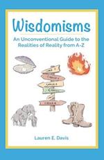 Wisdomisms: An Unconventional Guide to the Realities of Reality from A-Z 