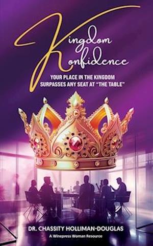 Kingdom Konfidence: Your Place in The Kingdom Surpasses Any Seat at "The Table"