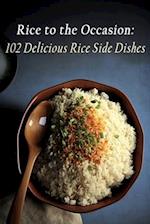 Rice to the Occasion: 102 Delicious Rice Side Dishes 