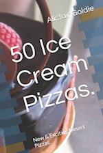 50 Ice Cream Pizzas.: New & Exciting Desert Pizzas. 