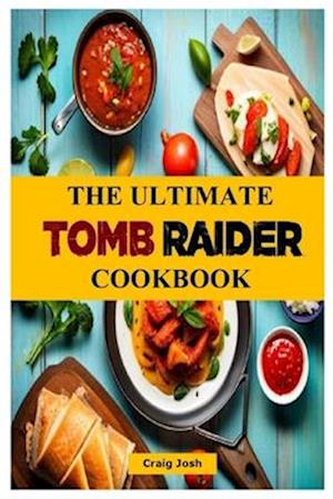 The Ultimate Tomb Raider Cookbook: The Unofficial Recipes Cookbook