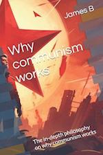 Why communism works: The in-depth philosophy on why communism works 