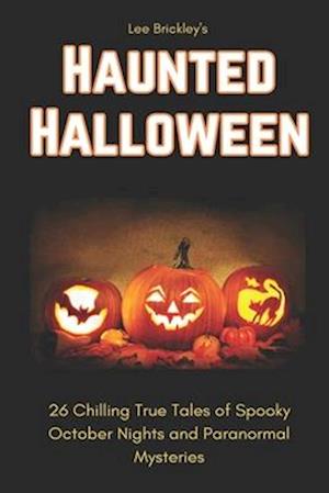 Haunted Halloween : 26 Chilling True Tales of Spooky October Nights and Paranormal Mysteries