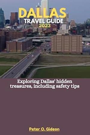 DALLAS TRAVEL GUIDE 2023: Exploring Dallas' hidden treasures, including safety tips