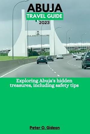 ABUJA TRAVEL GUIDE 2023: Exploring Abuja's hidden treasures, including safety tips