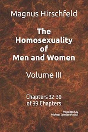 The Homosexuality of Men and Women Volume III: Chapters 32-39 of 39 Chapters