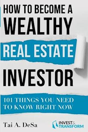 How to Become a Wealthy Real Estate Investor: 101 Things You Need to Know Right Now