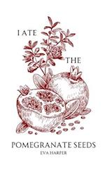 I Ate the Pomegranate Seeds 