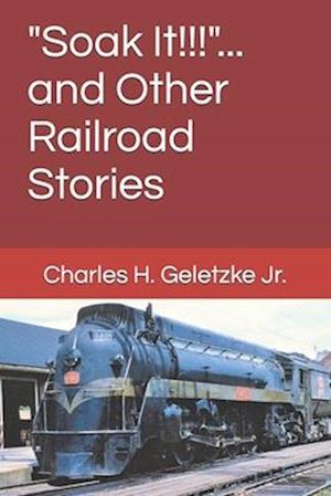"Soak It!!!"... and Other Railroad Stories