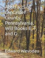 Abstracts of Lancaster County, Pennsylvania, Will Books E, F, and G 