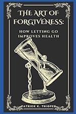 THE ART OF FORGIVENESS:: HOW LETTING GO IMPROVES HEALTH 