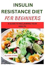Insulin Resistance diet For Beginners: A Guide To Reclaiming your Health 