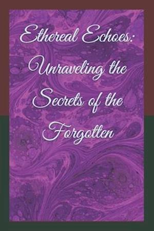 Ethereal Echoes: Unraveling the Secrets of the Forgotten