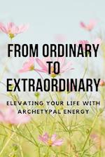 From Ordinary to Extraordinary: Elevating Your Life with Archetypal Energy 