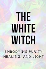 The White Witch: Embodying Purity, Healing, and Light 