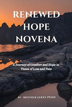 Renewed Hope Novena: A Journey of Comfort and Hope In Times of Loss and Pain