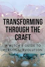 Transforming Through the Craft: A Witch's Guide to Personal Evolution 