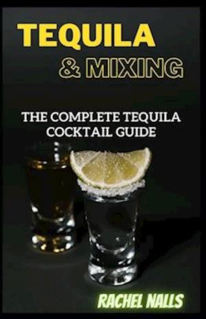 Tequila & Mixing: The Complete Tequila Cocktail Guide