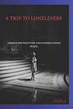 A TRIP TO LONELINESS.: Embracing Solitude and Finding Inner Peace. 