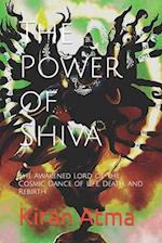 The Power of Shiva: The Awakened Lord of the Cosmic Dance of Life, Death, and Rebirth. 