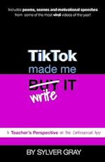 TikTok Made Me Write It: A Teacher's Perspective on the Controversial App 